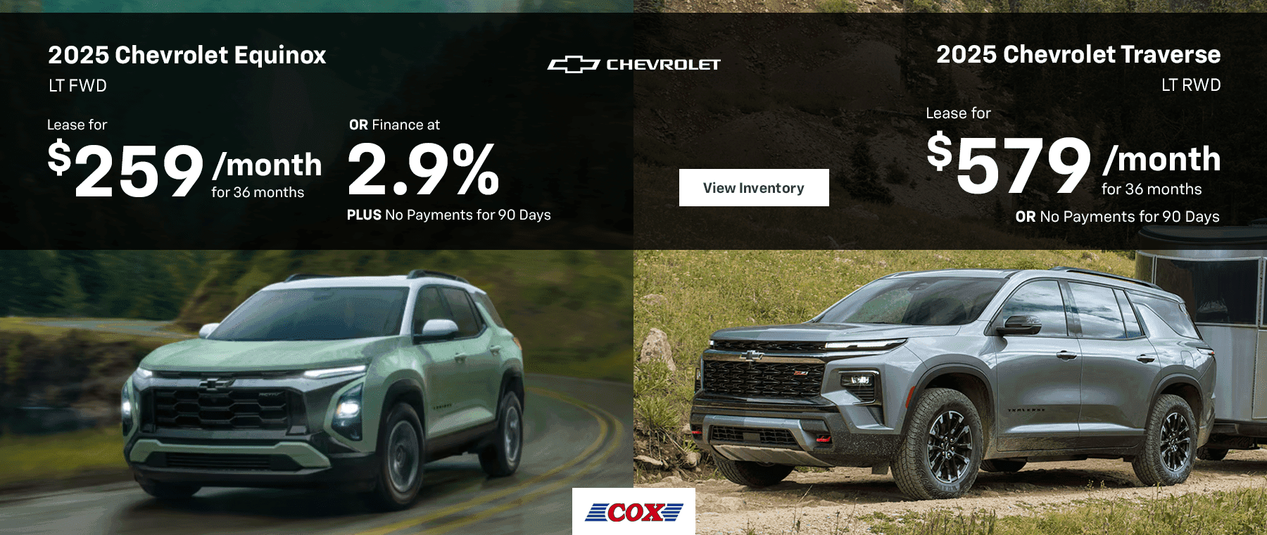 2025 Chevrolet Equinox LT FWD Lease for $259/mo for 36 months OR Finance at 2.9% PLUS No Payments for 90 Days 2025 Chevrolet Traverse LT RWD Lease for $579/mo for 36 months OR No Payments for 90 Days