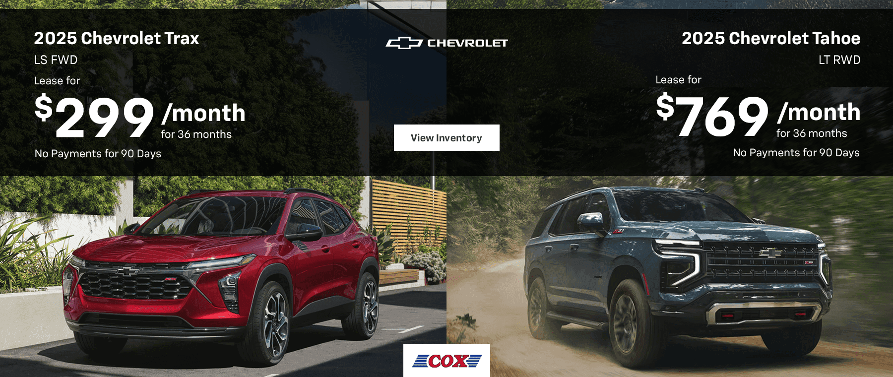 2025 Chevrolet Trax LS FWD Lease for $299/mo for 36 months No Payments for 90 Days 2025 Chevrolet Tahoe LT RWD Lease for $769/mo for 36 months No Payments for 90 Days