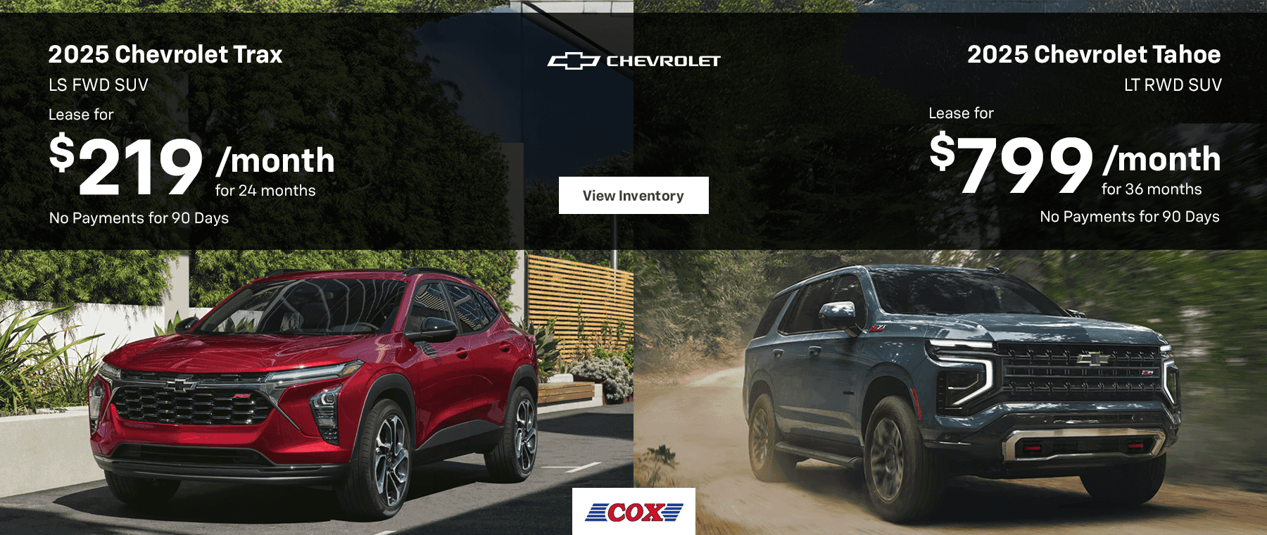 2025 Chevrolet Trax LS FWD SUV Lease for $219/mo for 24 months No Payments for 90 Days 2025 Chevrolet Tahoe LT RWD SUV Lease for $799/mo for 36 months No Payments for 90 Days