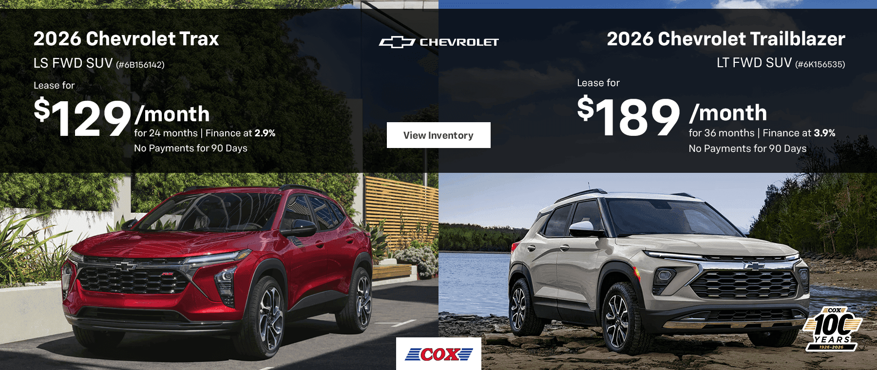 2026 Chevrolet Trax LS FWD SUV Lease for $129/mo for 24 months Finance at 2.9% No Payments for 90 Days 2026 Chevrolet Trailblazer LT FWD SUV Lease for $189/mo for 36 months Finance at 3.9% No Payments for 90 Days