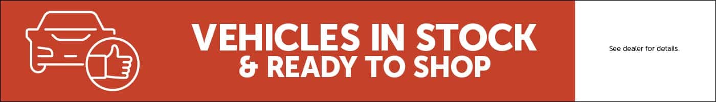 Vehicles In Stock & Ready To Shop!