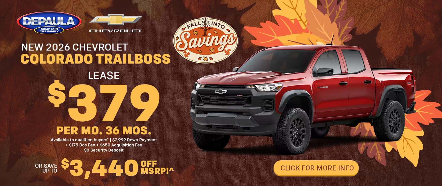 New 2026 Chevrolet Colorado Trailboss Lease $379 Per Mo. 36 Mos. Available to qualified buyers* $2,999 Down Payment Plus $175 Doc Fee Plus $650 Acquisition Fee $0 Security Deposit or SAVE UP TO $3,440 OFF MSRP!^