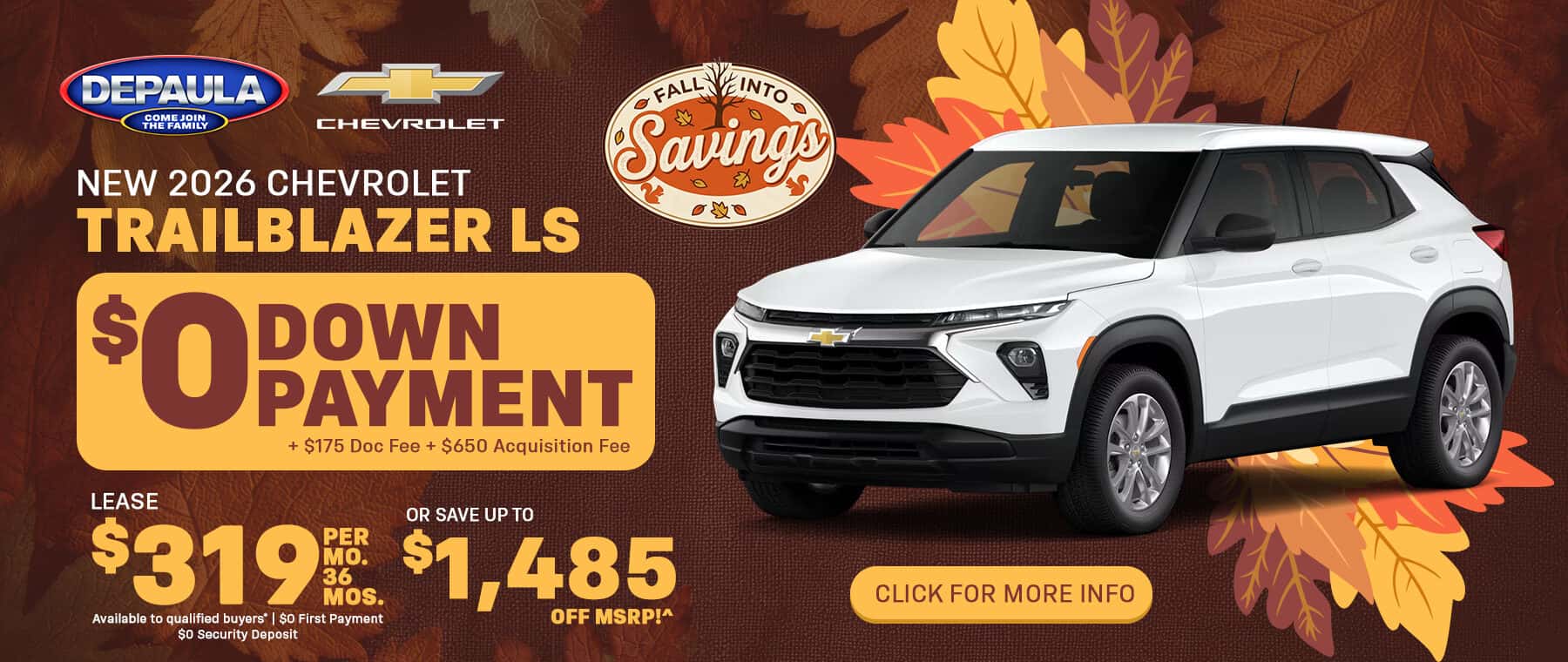New 2026 Chevrolet Trailblazer LS Lease $319 Per Mo. 36 Mos. Available to qualified buyers* $0 Down $0 First Payment $0 Security Deposit Plus $175 Doc Fee Plus $650 Acquisition Fee or SAVE UP TO $1,485 OFF MSRP!^