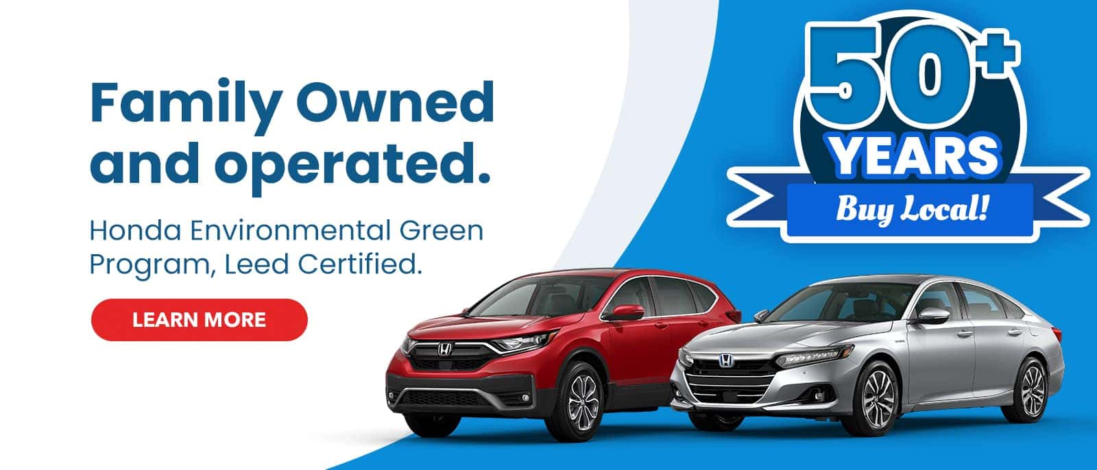 Family Owned and operated 50+ Years, Buy Local. Honda Environmental Green Program, Leed Certified