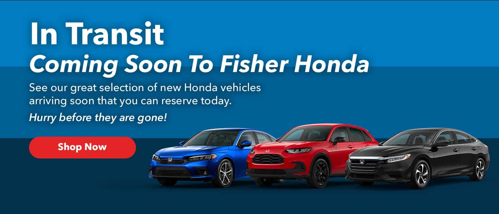 In transit coming soon to Fisher Honda. See our great selection of new Honda vehicles arriving soon that you can reserve today. Hurry before they are gone!