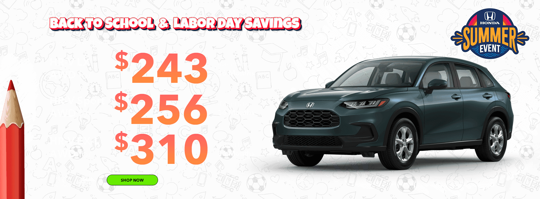 Back to School & Labor Day Savings 2025 HR-V LX AWD Lease for $243 per month for 36 months 2025 HR-V Sport AWD Lease for $256 per month for 36 months 2025 HR-V EX-L AWD Lease for $310 per month for 36 months
