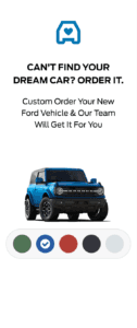 Can't find your dream car? Order it. Custom order your new Ford vehicle & our team will get it for you.