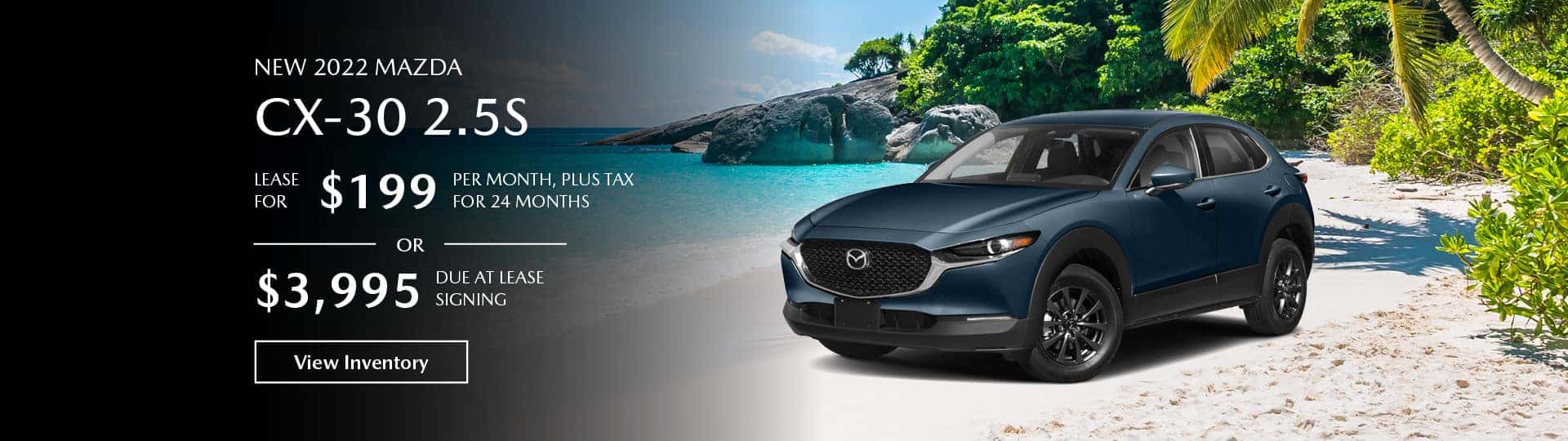 2022 Mazda CX-30 2.5S. Lease for $199 a month for 24 months with $3,995 due at lease signing.