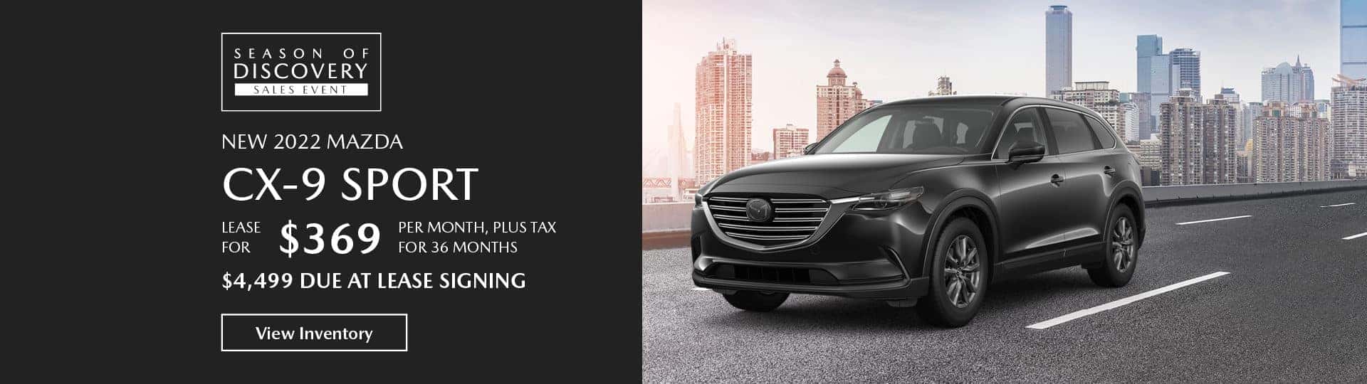 The 2022 Mazda CX-9 Sport. Lease for $369 per month, plus tax, for 36 months, $4,499 due at lease signing. View inventory.