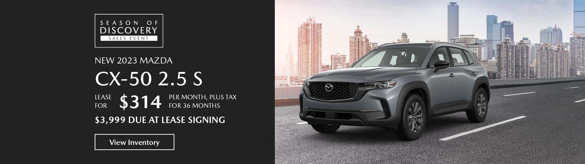 The 2022 Mazda CX-50 2.5 S. Lease for $314 per month, plus tax, for 36 months, $3,999 due at lease signing. View inventory.