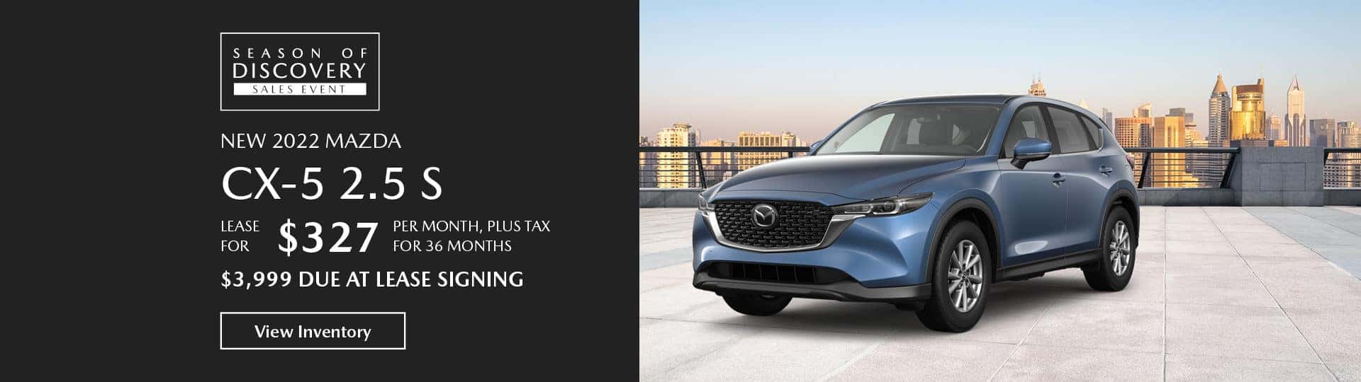 2022 Mazda CX-5 2.5 S. $327 a month / 36 months. $3,999 due at lease signing.