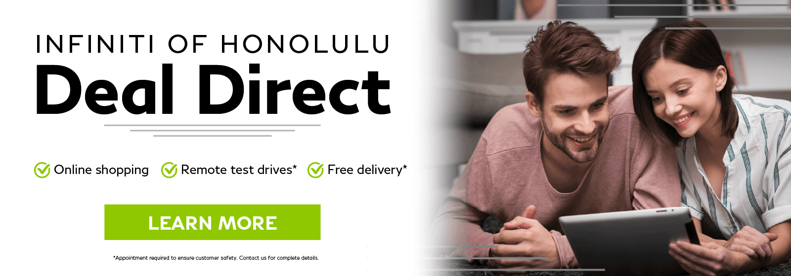 Deal Direct. INFINITI of Honolulu brings the dealership to you! Click to learn more.