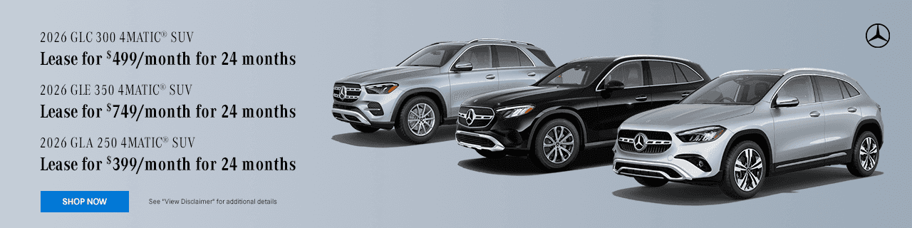 2026 GLC 300 4MATIC® SUV Lease for $499/month for 24 months 2026 GLE 350 4MATIC® SUV Lease for $749/ month for 24 months 2026 GLA 250 4MATIC® SUV Lease for $399/month for 24 months