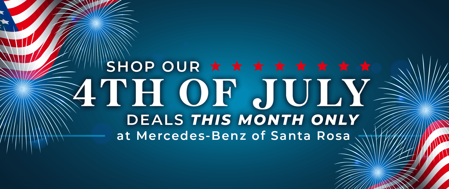 Shop our 4TH of July Deals this month only at Mercedes-Benz of Santa Rosa