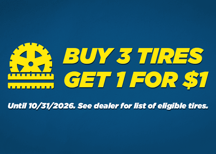 BUY 3 TIRES GET ONE FOR $1.00! BUY 3 TIRES AND GET THE 4TH FOR ONLY $1.00! GOOD UNTIL 10/31/2026. SEE DEALER FOR ELIGIBLE TIRES