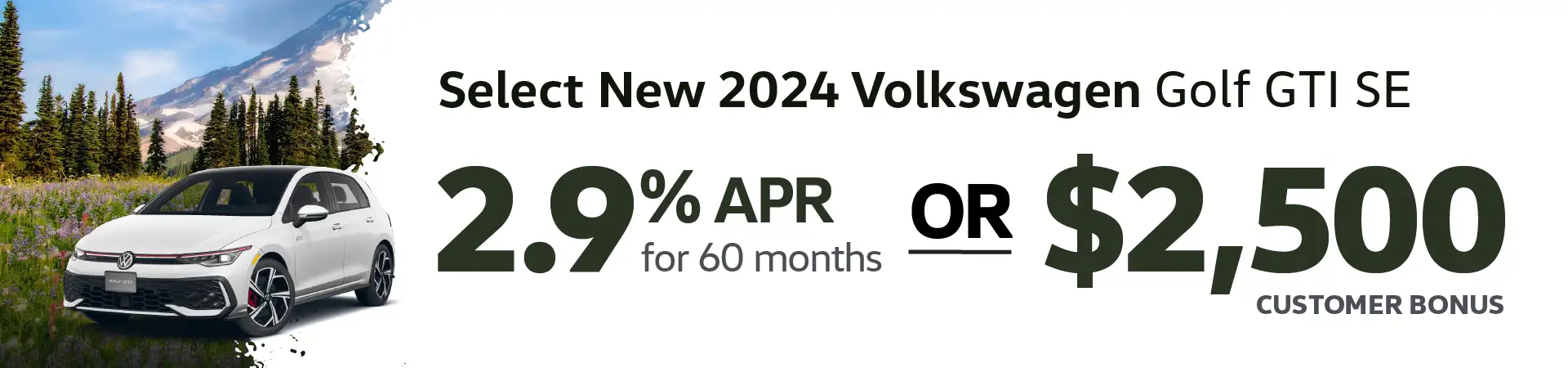 Get 2.9% APR for 60 months OR a $2,500 Customer Bonus on Select New 2024 VW Golf GTI SE