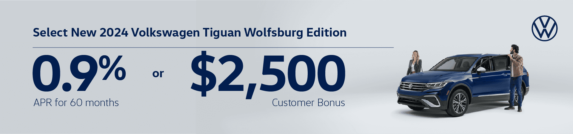 Get 0.9% APR for 60 months OR a $2,500 Customer Bonus on Select New 2024 VW Tiguan Wolfsburg Edition
