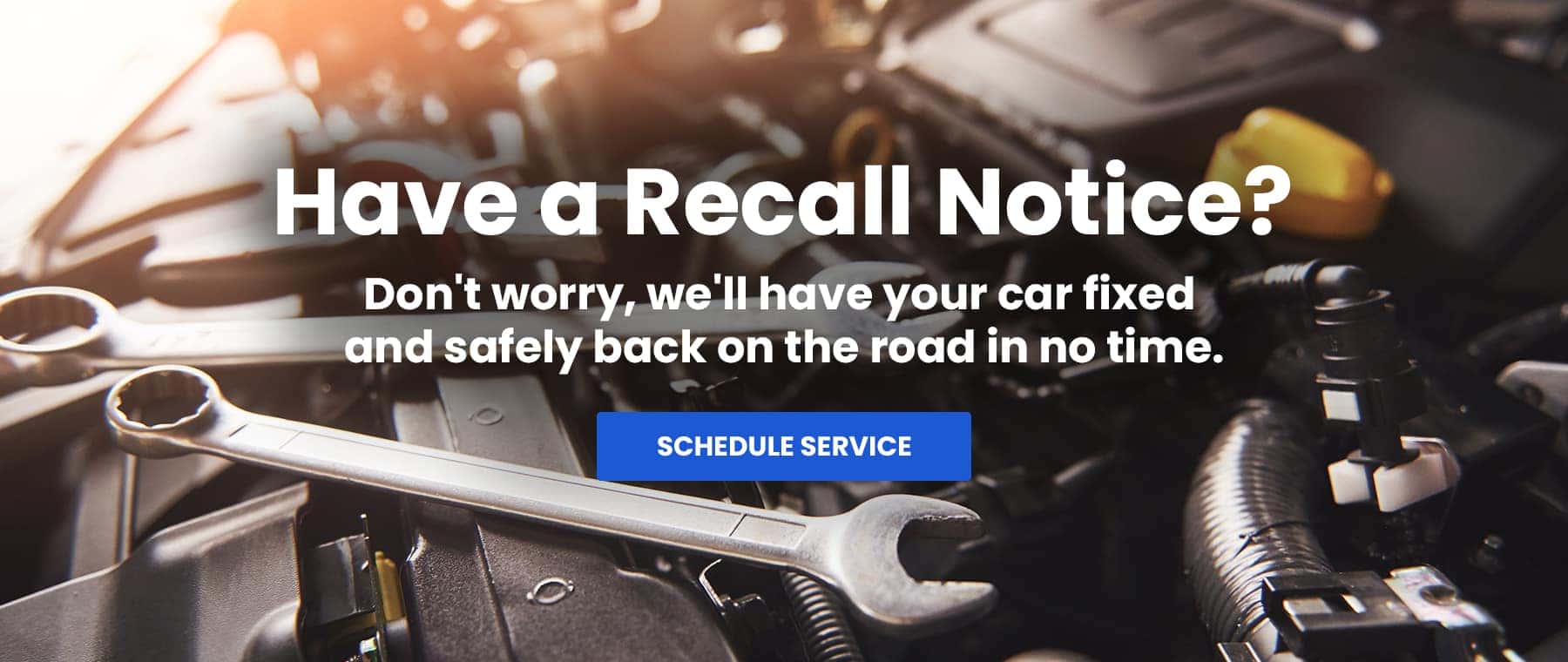 Have a recall notice? Don't worry, we'll have your car fixed and safely back on the road in no time.