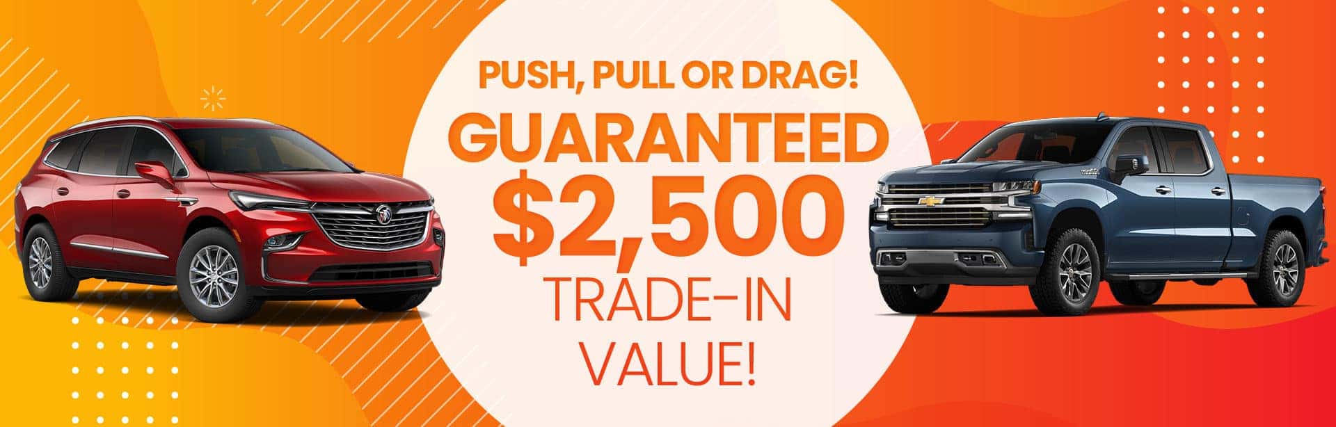 Push, Pull, or Drag! Guaranteed $2,500 Trade-In Value!